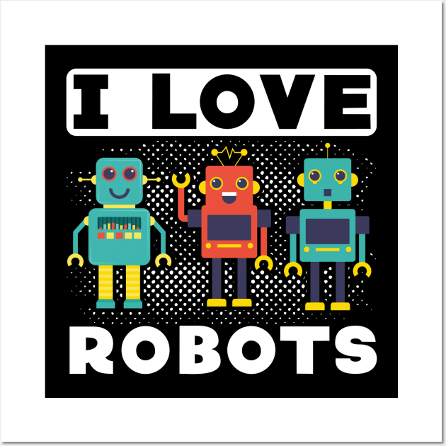 I love Robots  Robotisc Engeneering Machines Wall Art by Caskara